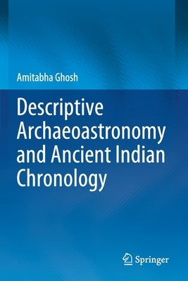 Descriptive Archaeoastronomy and Ancient Indian Chronology by Ghosh, Amitabha