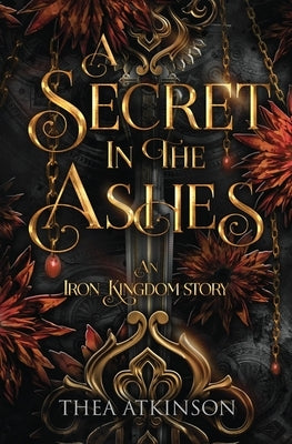 A Secret in the Ashes: A dark fae romance in the Iron Kingdom World by Atkinson, Thea