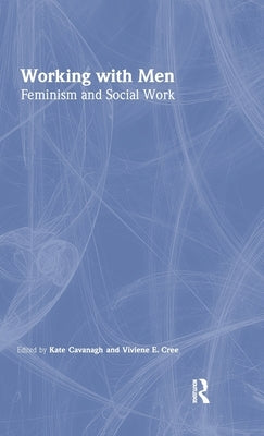 Working with Men: Feminism and Social Work by Cavanagh, Kate