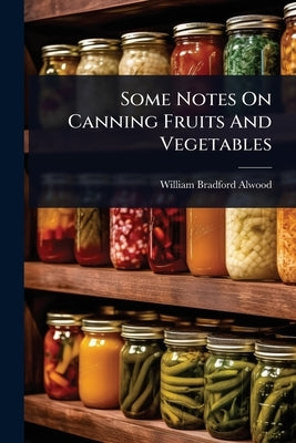 Some Notes On Canning Fruits And Vegetables by Alwood, William Bradford