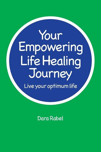 Your Empowering Life Healing Journey: Live your optimum life by Rabel, Dara