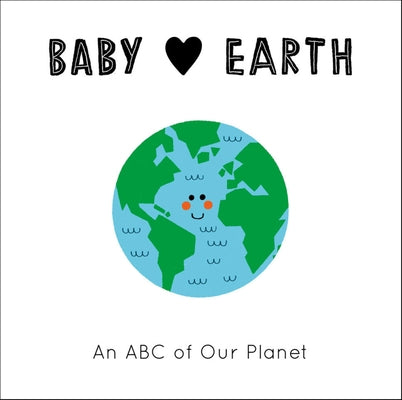 Baby Loves Earth: An ABC of Our Planet by Bellón, Teresa