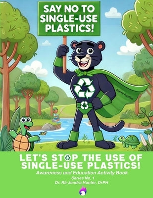 Let's Stop The Use of Single-Use Plastics: Awareness and Education Activity Book by Drph, Rá-Jendra Hunter