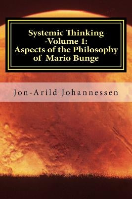 Systemic Thinking -Volume 1: Aspects of the Philosophy of Mario Bunge: Systemic Thinking Series by Johannessen, Jon-Arild
