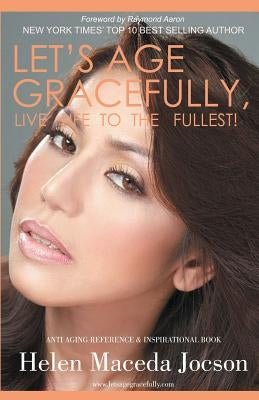 Let's Age Gracefully: Live Life To The Fullest by Jocson, Helen Maceda