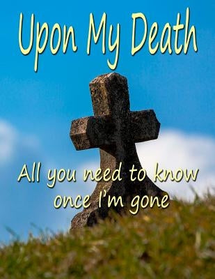 Upon My Death: All You Need to Know Once I'm Gone by Fairweather, Chris