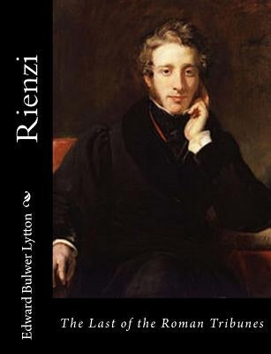 Rienzi: The Last of the Roman Tribunes by Bulwer Lytton, Edward