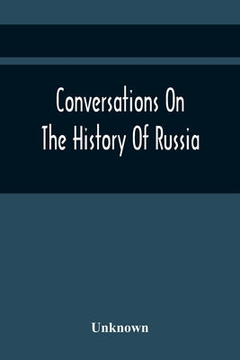 Conversations On The History Of Russia by Unknown