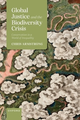 Global Justice and the Biodiversity Crisis: Conservation in a World of Inequality by Armstrong, Chris