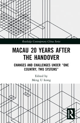 Macau 20 Years After the Handover: Changes and Challenges Under "One Country, Two Systems" by Ieong, Meng U.