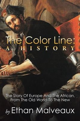 The Color Line: A History: The Story Of Europe And The African, From The Old World To The New by Malveaux, Ethan