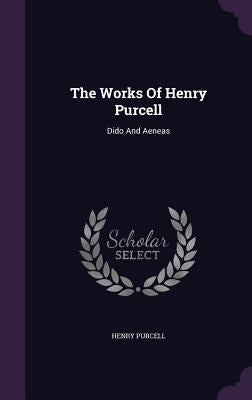 The Works Of Henry Purcell: Dido And Aeneas by Purcell, Henry