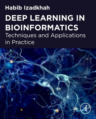 Deep Learning in Bioinformatics: Techniques and Applications in Practice by Izadkhah, Habib
