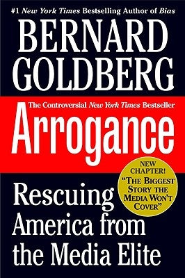 Arrogance: Rescuing America from the Media Elite by Goldberg, Bernard