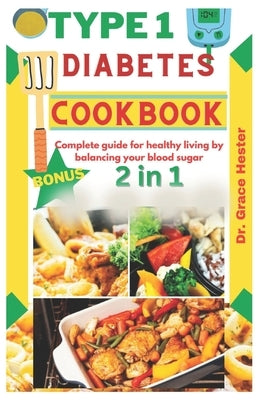 type 1 diabetes cookbook: Complete guide for healthy living by balancing your blood sugar by Hester, Grace