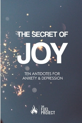 The Secret of Joy: Ten Biblical Antidotes for Anxiety and Depression by Fairley, Mark