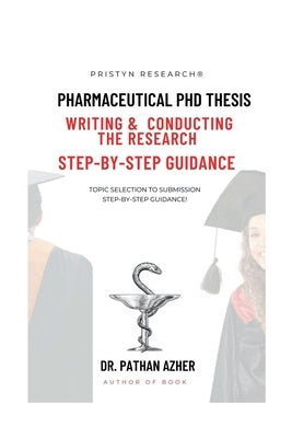 Pharmaceutical PhD Thesis Writing and Conducting the Research Step-By-Step Guidance by Dr Pathan Azher Khan
