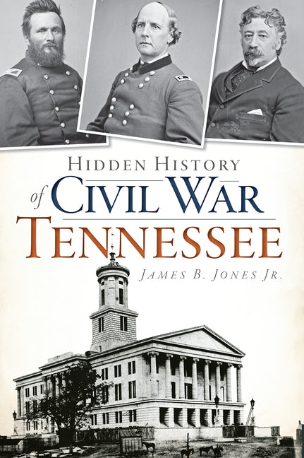 Hidden History of Civil War Tennessee by Jones Jr, James B.