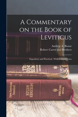 A Commentary on the Book of Leviticus: Expository and Practical: With Critical Notes by Bonar, Andrew a.