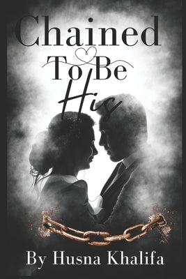 Chained To Be His: Liam and Jasmine's Story by Khalifa, Husna