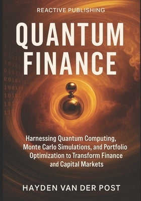 Quantum Finance: Harnessing Quantum Computing, Monte Carlo Simulations, and Portfolio Optimization to Transform Finance and Capital Markets: A Compreh by Munrow, Danny