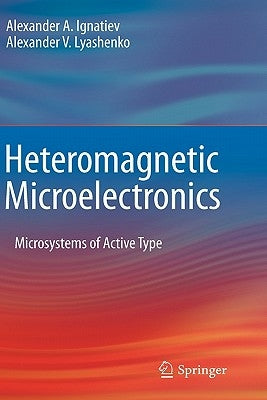 Heteromagnetic Microelectronics: Microsystems of Active Type by Ignatiev, Alexander a.