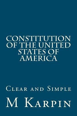 Constitution of the United States of America: Clear and Simple by Karpin, M. G.