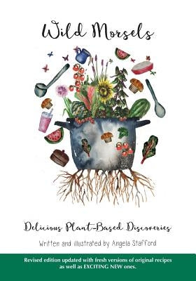 Wild Morsels: Delicious Plant-Based Discoveries by Stafford, Angela