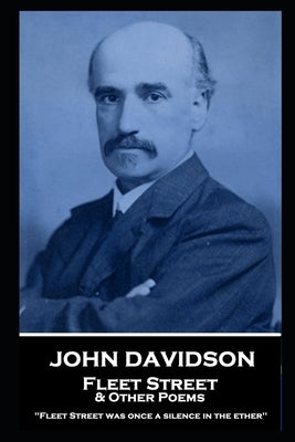 John Davidson - Fleet Street & Other Poems: 'Fleet Street was once a silence in the ether'' by Davidson, John