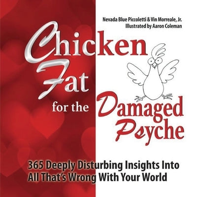 Chicken Fat For The Damaged Psyche: 365 Deeply Disturbing Insights Into All That's Wrong With Your World by Morreale, Vin, Jr.