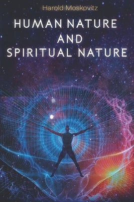 Human Nature and Spiritual Nature: Understanding the journey of life on Earth by Moskovitz, Harold