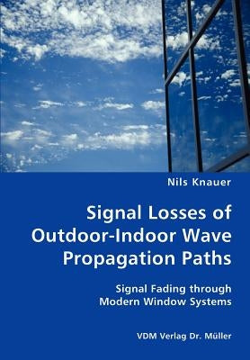 Signal Losses of Outdoor-Indoor Wave Propagation Paths - Signal Fading through Modern Window Systems by Knauer, Nils