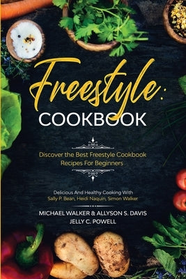Freestyle Cookbook: Discover the Best Freestyle Cookbook Recipes For Beginners - Delicious And Healthy Cooking: With Sally P. Bean & Heidi by Walker, Michael