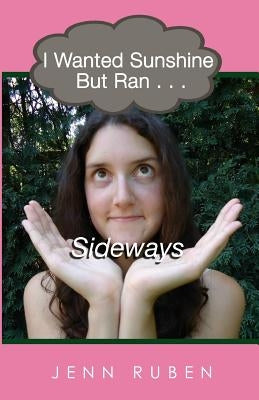 I Wanted Sunshine But Ran . . . Sideways by Ruben, Jenn