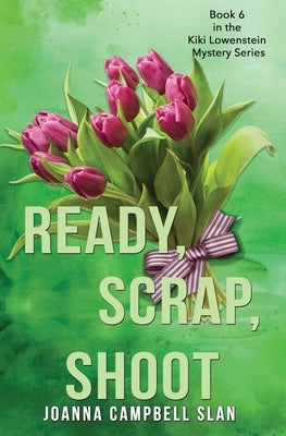 Ready, Scrap, Shoot: Book #6 in the Kiki Lowenstein Mystery Series by Slan, Joanna Campbell