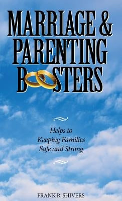 Marriage and Parenting Boosters: Helps to keeping families Safe and Strong by Shivers, Frank R.