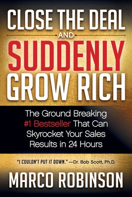Close the Deal & Suddenly Grow Rich: The Ground Breaking #1 Bestseller That Can Skyrocket Your Sales Results in 24 Hours by Robinson, Marco