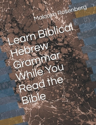 Learn Biblical Hebrew Grammar While You Read the Bible by Rosenberg, Malcolm