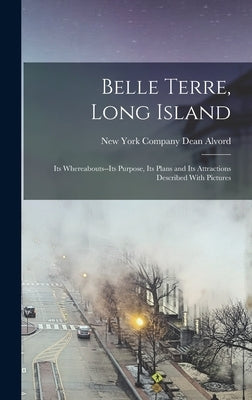 Belle Terre, Long Island; its Whereabouts--its Purpose, its Plans and its Attractions Described With Pictures by Alvord, Dean Company