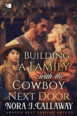 Building a Family with the Cowboy Next Door: A Western Historical Romance Book by J. Callaway, Nora
