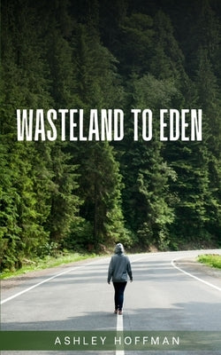 Wasteland to Eden by Hoffman, Ashley