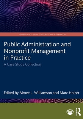 Public Administration and Nonprofit Management in Practice: A Case Study Collection by Williamson, Aimee L.