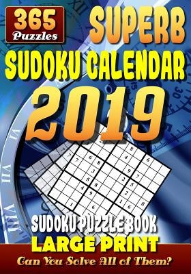 Superb Sudoku Calendar 2019. Sudoku Puzzle Books Large Print. (365 Puzzles): 1 Puzzle for Each Day of the Year. 2 Puzzles per Page. 7"x10". by Barsony, Neil