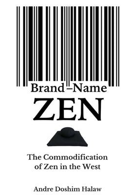 Brand-Name Zen: The Commodification of Zen in the West by Halaw, Andre Doshim