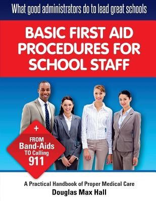 What GOOD Administrators Do to LEAD Great Schools: Basic First Aid Procedures for School Staff by Hall, Douglas Max