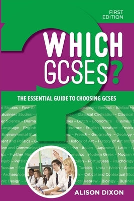 Which GCSEs?: The Essential Guide to Choosing GCSEs by Dixon, Alison