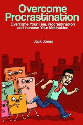 Overcome Procrastination: Overcome Procrastination: Overcome Your Fear, Procrastination and Increase Your Motivation by Jones, Jack