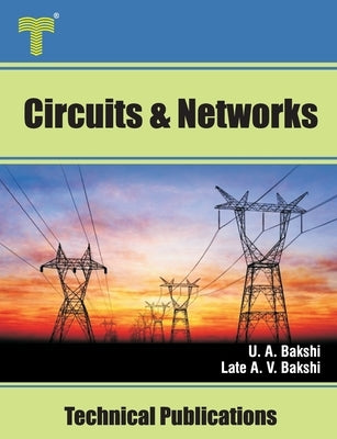 Circuits and Networks: Circuit Analysis, Topology, Network Functions, Two Port Networks by Bakshi, Late Ajay V.