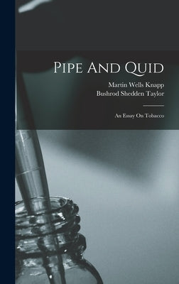 Pipe And Quid: An Essay On Tobacco by Taylor, Bushrod Shedden
