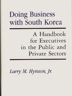 Doing Business with South Korea: A Handbook for Executives in the Public and Private Sectors by Hynson, L. M.